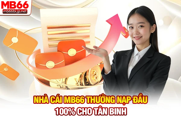 Nhà cái MB66 thưởng nạp đầu 100% cho tân binh