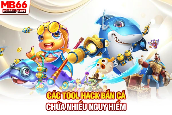 Các tool hack bắn cá chứa nhiều nguy hiểm