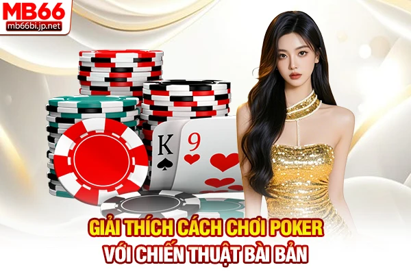 Giải thích cách chơi Poker với chiến thuật bài bản