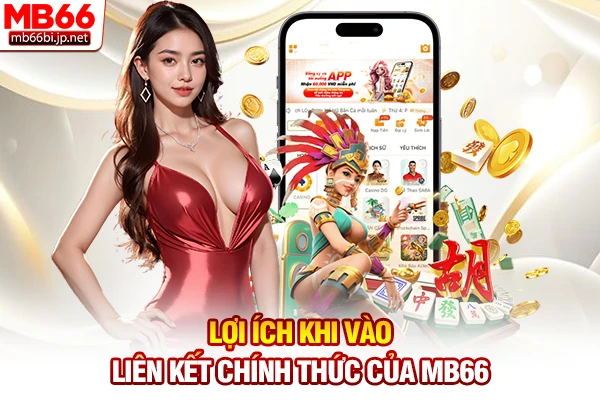 Lợi ích khi vào liên kết chính thức của MB66 