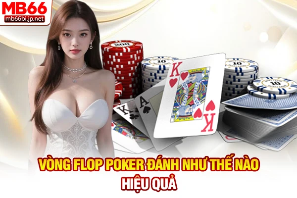 Vòng Flop Poker đánh như thế nào hiệu quả